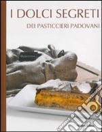 I dolci segreti dei pasticcieri padovani libro