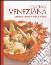 Cucina veneziana. Sessanta ricette di mare e di terra libro