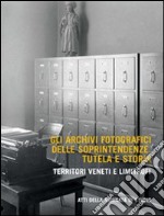 Gli archivi fotografici delle soprintendenze. Tutela e storia. Territoti veneti e limitrofi