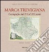 Marca trevigiana. Cartografia dal XVI al XIX secolo. Ediz. illustrata libro