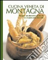 Cucina veneta di montagna. Piatti e prodotti del territorio da Garda alle Dolomiti libro di Soletti F. (cur.)