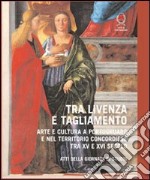 Tra Livenza e Tagliamento. Arte e cultura a Portogruaro e nel territorio concordiese tra XV e XVI secolo. Atti della Giornata di studio libro