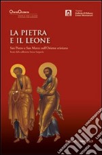 La pietra e il leone. San Pietro e san Marco nell'Oriente cristiano. Ediz. illustrata libro