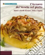 L'azzurro del Veneto nel piatto. Storie e ricette di mare, delta e laguna libro