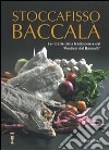 Stoccafisso baccalà. Le ricette della tradizione e del «festival del baccalà» libro