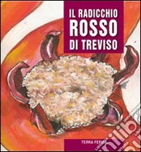 Il radicchio rosso di Treviso e il radicchio variegato di Castelfranco. A tavola libro