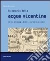 La memoria delle acque vicentine. Storie, personaggi, misteri e curiosità nei secoli libro di Di Lorenzo Antonio