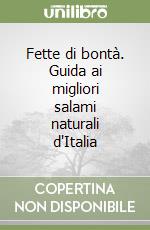 Fette di bontà. Guida ai migliori salami naturali d'Italia libro