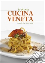 La buona cucina veneta. La tradizione in 100 ricette libro