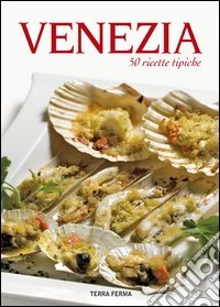 Venezia. 50 ricette tipiche libro