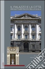 The palazzo and the city. Designing piazza Della Scala libro