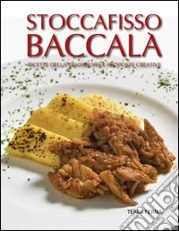 Stoccafisso baccalà. Ricette della tradizione e proposte creative
