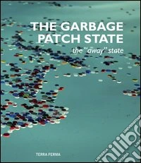 The Garbage Patch State. The «away» state. Ediz. italiana e inglese libro