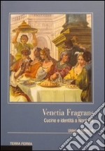 Venetia fragrans. Cucine e identità a Nord Est libro