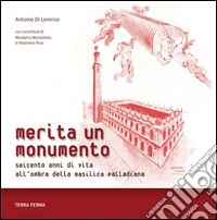 Merita un monumento. Seicento anni di vita all'ombra della Basilica palladiana libro