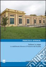 Sollevar le acque. Lo stabilimento idrovoro di Portesine alla Fossetta libro