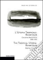 L'utopia tropicale. Khartoum. Colonia britannica 1898-1910. Ediz. multilingue