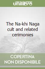 The Na-khi Naga cult and related cerimonies libro