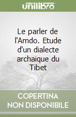 Le parler de l'Amdo. Etude d'un dialecte archaique du Tibet libro