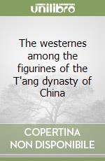 The westernes among the figurines of the T'ang dynasty of China