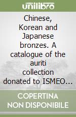 Chinese, Korean and Japanese bronzes. A catalogue of the auriti collection donated to ISMEO and preserved in the Museo nazionale d'arte orientale