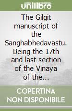 The Gilgit manuscript of the Sanghabhedavastu. Being the 17th and last section of the Vinaya of the Mulasarvastivadin. Ediz. inglese e sanscrita libro