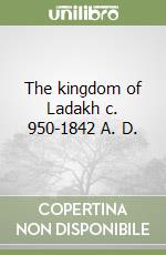 The kingdom of Ladakh c. 950-1842 A. D. libro