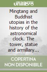 Mingtang and Buddhist utopias in the history of the astronomical clock. The tower, statue and armillary sphere constructed by Empress Wu libro