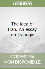 The idea of Iran. An essay on its origin