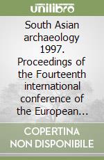 South Asian archaeology 1997. Proceedings of the Fourteenth international conference of the European association of South Asian archaeologists libro