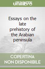 Essays on the late prehistory of the Arabian peninsula libro