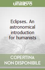 Eclipses. An astronomical introduction for humanists libro