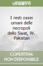 I resti ossei umani delle necropoli dello Swat, W. Pakistan (1) libro