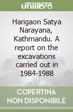 Harigaon Satya Narayana, Kathmandu. A report on the excavations carried out in 1984-1988 libro