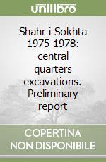 Shahr-i Sokhta 1975-1978: central quarters excavations. Preliminary report