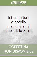 Infrastrutture e decollo economico: il caso dello Zaire libro