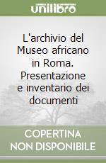 L'archivio del Museo africano in Roma. Presentazione e inventario dei documenti libro