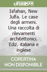 Isfahan, New Julfa. Le case degli armeni. Una raccolta di rilevamenti architettonici. Ediz. italiana e inglese libro