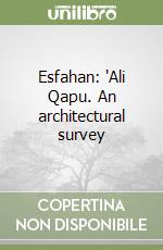 Esfahan: 'Ali Qapu. An architectural survey libro