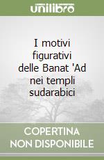 I motivi figurativi delle Banat 'Ad nei templi sudarabici libro