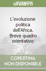 L'evoluzione politica dell'Africa. Breve quadro orientativo libro