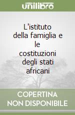 L'istituto della famiglia e le costituzioni degli stati africani libro