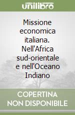 Missione economica italiana. Nell'Africa sud-orientale e nell'Oceano Indiano libro