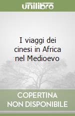 I viaggi dei cinesi in Africa nel Medioevo libro