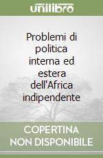 Problemi di politica interna ed estera dell'Africa indipendente libro