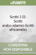 Scritti I-II: Scritti arabo-islamici-Scritti africanistici