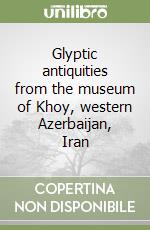 Glyptic antiquities from the museum of Khoy, western Azerbaijan, Iran