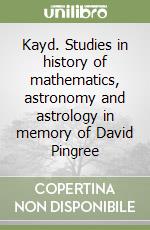 Kayd. Studies in history of mathematics, astronomy and astrology in memory of David Pingree libro