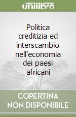 Politica creditizia ed interscambio nell'economia dei paesi africani libro