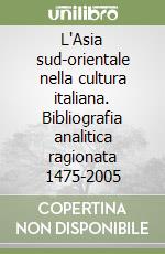 L'Asia sud-orientale nella cultura italiana. Bibliografia analitica ragionata 1475-2005